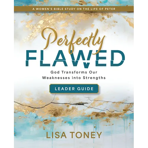 Perfectly Flawed Women's Bible Study Leader Guide: God Transforms Our Weaknesses Into Strengths (a Women's Bible Study on the Life of Peter) - Paperback