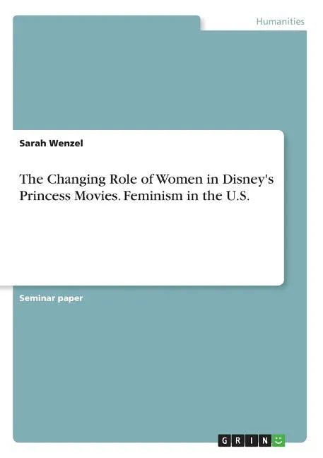 The Changing Role of Women in Disney's Princess Movies. Feminism in the U.S. - Paperback