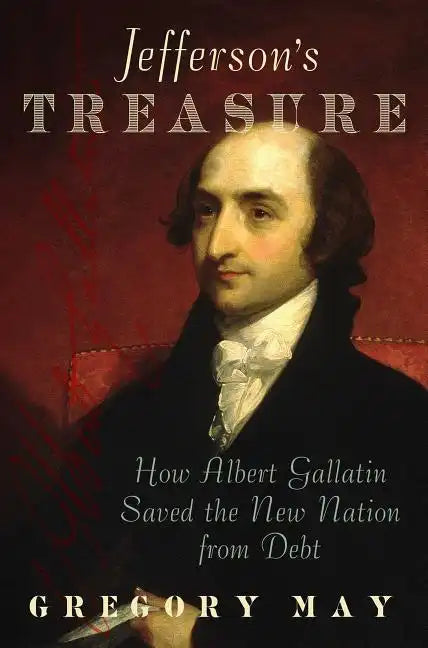 Jefferson's Treasure: How Albert Gallatin Saved the New Nation from Debt - Hardcover