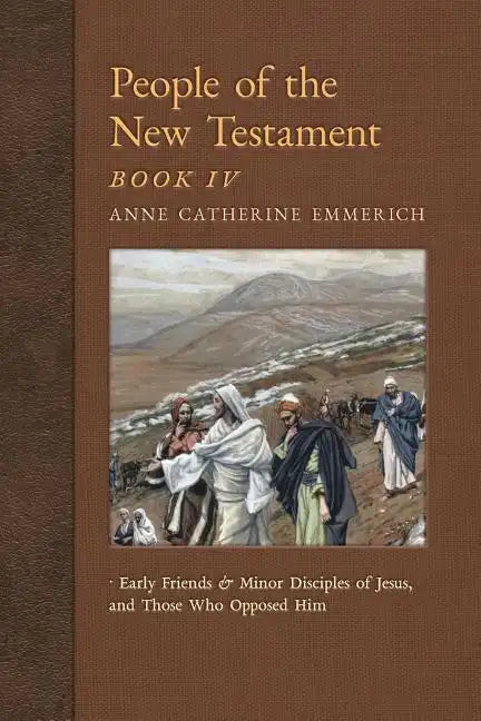 People of the New Testament, Book IV: Early Friends and Minor Disciples of Jesus, and Those Who Opposed Him - Paperback