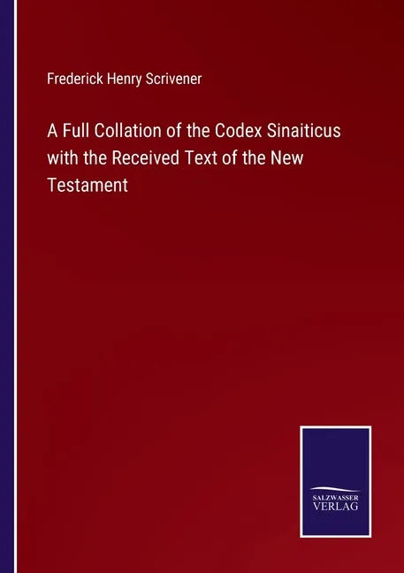 A Full Collation of the Codex Sinaiticus with the Received Text of the New Testament - Paperback