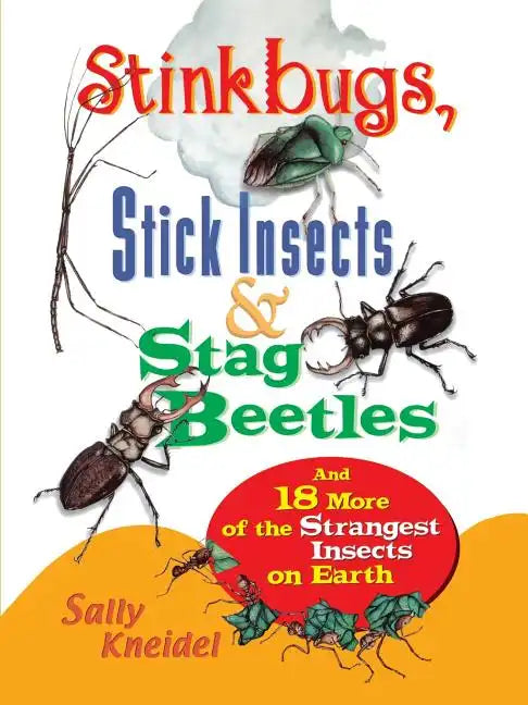 Stink Bugs, Stick Insects, and Stag Beetles: And 18 More of the Strangest Insects on Earth - Paperback