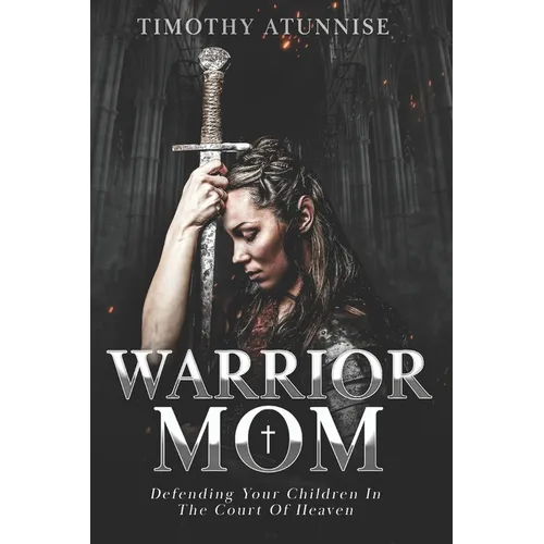Warrior Mom: Defending Your Children in the Court of Heaven - Paperback