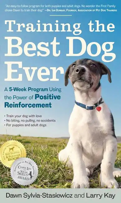 Training the Best Dog Ever: A 5-Week Program Using the Power of Positive Reinforcement - Paperback