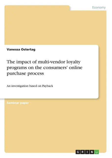 The impact of multi-vendor loyalty programs on the consumers' online purchase process: An investigation based on Payback - Paperback