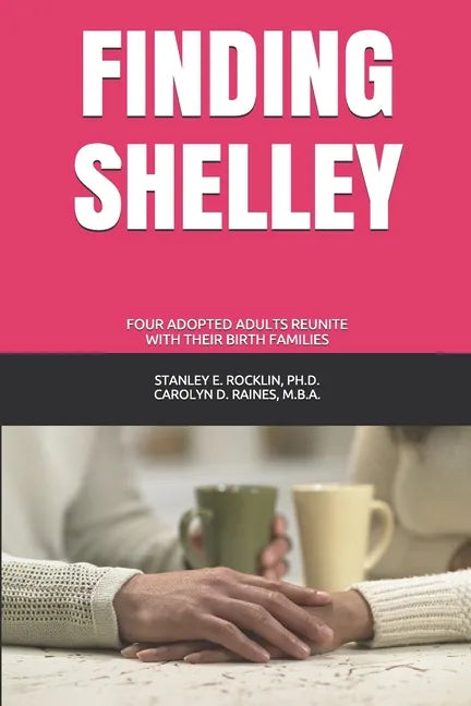 Finding Shelley: Four Adopted Adults Reunite With Their Birth Families - Paperback
