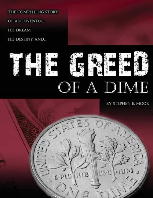 The Greed of a Dime: The Compelling Story of an Inventor, His Dream His Destiny - Paperback