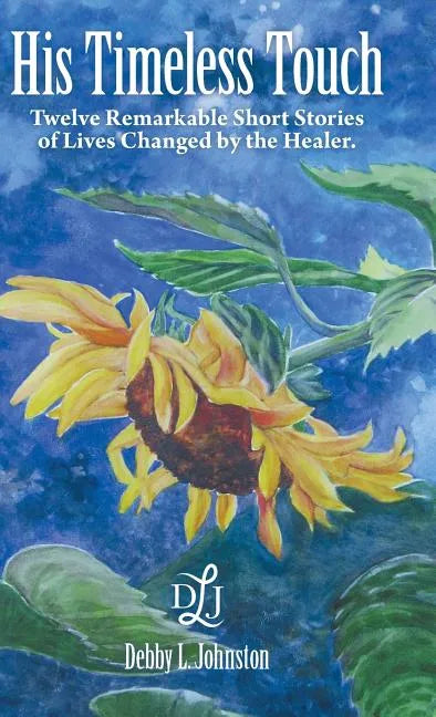 His Timeless Touch: Twelve Remarkable Short Stories of Lives Changed by the Healer. - Hardcover