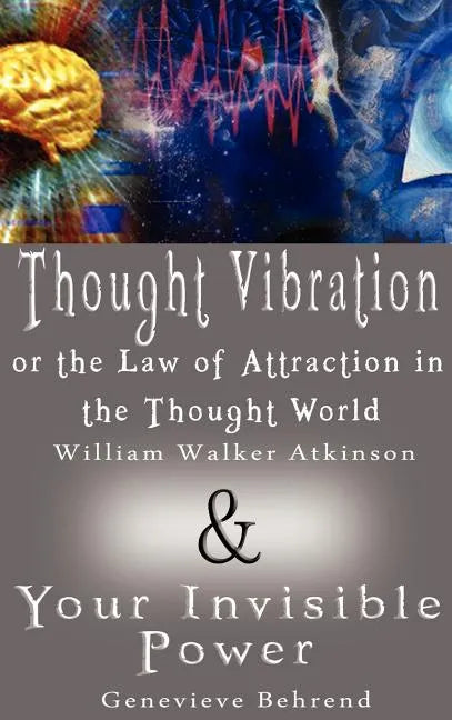 Thought Vibration or the Law of Attraction in the Thought World & Your Invisible Power (2 Books in 1) - Hardcover
