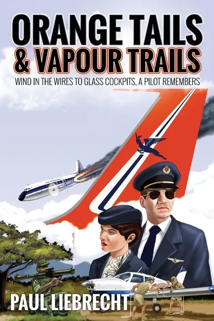 Orange Tails and Vapour Trails: Wind in the Wires to Glass Cockpits - A Pilot Remembers - Paperback