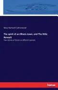 The spirit of an Illinois town, and The little Renault: Two stories of Illinois at different periods - Paperback