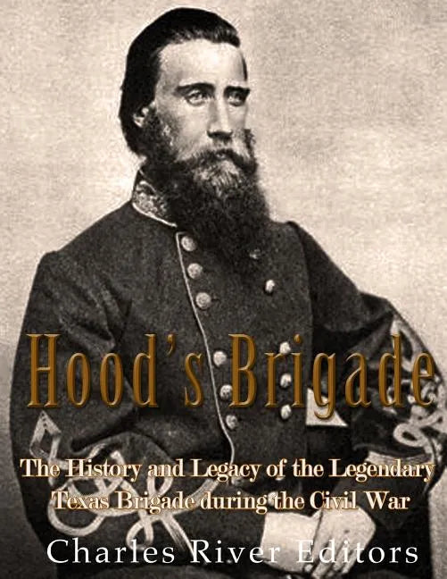 Hood's Brigade: The History and Legacy of the Legendary Texas Brigade during the Civil War - Paperback