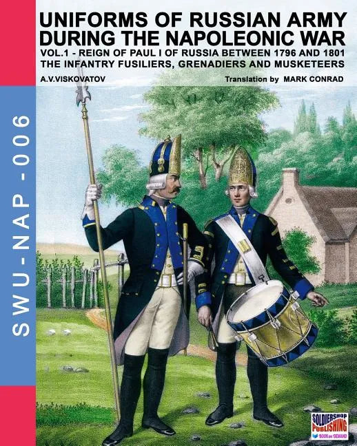 Uniforms of Russian army during the Napoleonic war vol.1: The Infantry Fusiliers, Grenadiers and Musketeers - Paperback