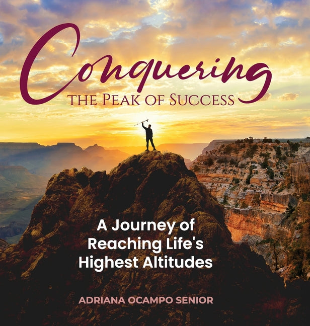 Conquering the Peak of Success: A Journey of Reaching Life's Highest Altitudes - Hardcover