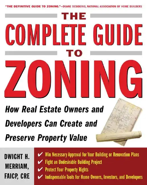 The Complete Guide to Zoning: How to Navigate the Complex and Expensive Maze of Zoning, Planning, Environmental, and Land-Use Law - Paperback