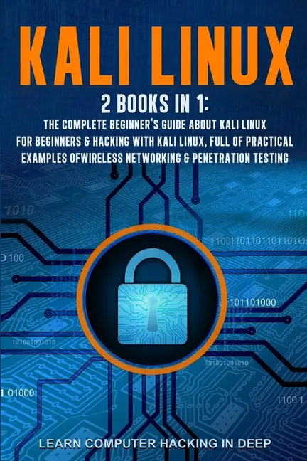 Kali Linux: 2 books in 1: The Complete Beginner's Guide About Kali Linux For Beginners & Hacking With Kali Linux, Full of Practica - Paperback