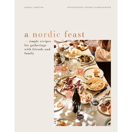 A Nordic Feast: Simple Recipes for Gatherings with Friends and Family - Hardcover