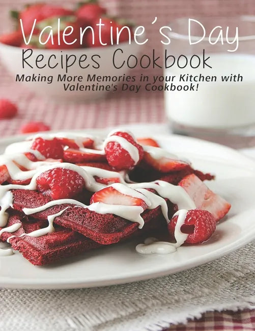 Valentine's Day Recipes Cookbook: Making More Memories in your Kitchen with Valentine'Day Cookbook - Paperback