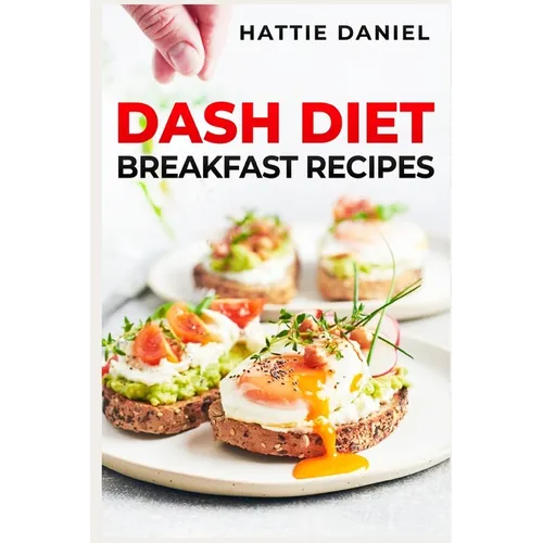 Dash Diet Breakfast Recipes: Energize Your Mornings with Nutritious and Delicious Breakfasts on the DASH Diet (2023 Guide for Beginners) - Paperback
