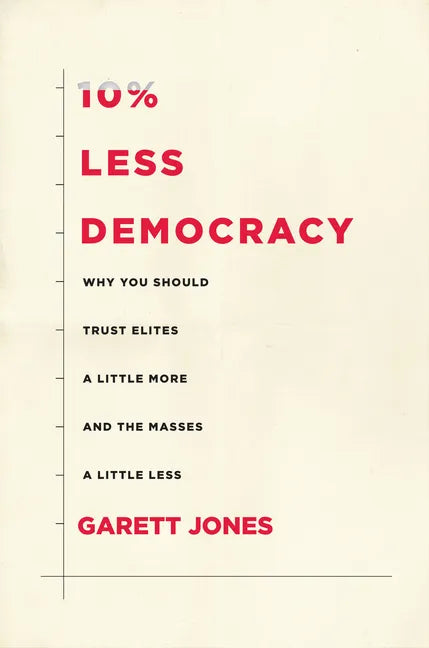 10% Less Democracy: Why You Should Trust Elites a Little More and the Masses a Little Less - Hardcover