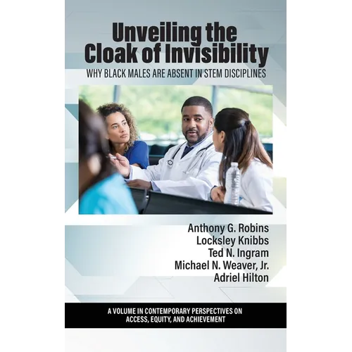 Unveiling the Cloak of Invisibility: Why Black Males are Absent in STEM Disciplines - Hardcover