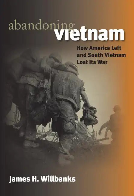 Abandoning Vietnam: How America Left and South Vietnam Lost Its War - Paperback