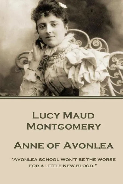 Lucy Montgomery - Anne of Avonlea: "Avonlea school won't be the worse for a little new blood." - Paperback