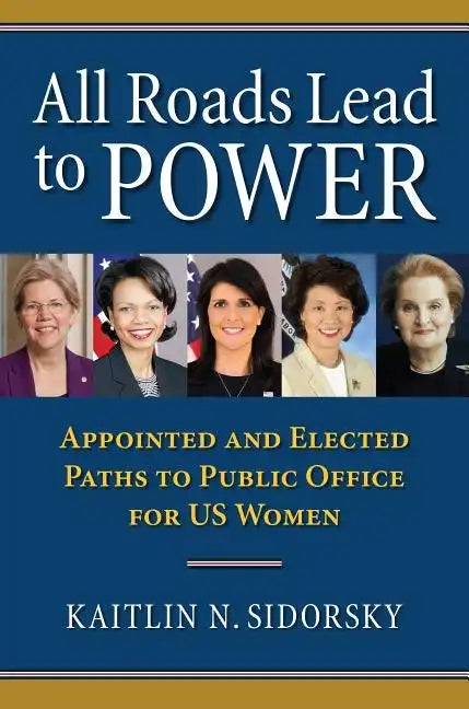 All Roads Lead to Power: The Appointed and Elected Paths to Public Office for Us Women - Hardcover