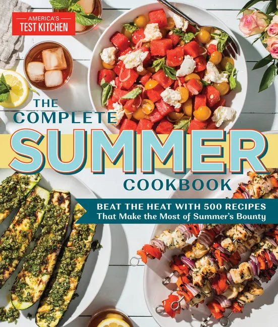 The Complete Summer Cookbook: Beat the Heat with 500 Recipes That Make the Most of Summer's Bounty - Paperback