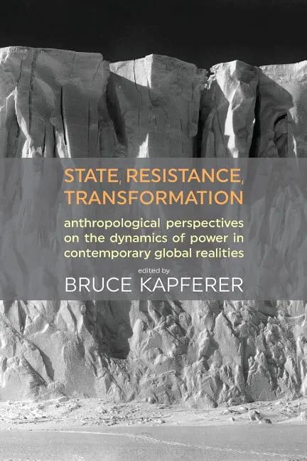 State, Resistance, Transformation: Anthropological Perspectives on the Dynamics of Power in Contemporary Global Realities - Paperback