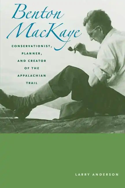 Benton Mackaye: Conservationist, Planner, and Creator of the Appalachian Trail - Paperback