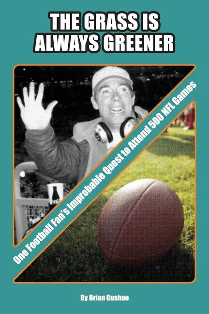 The Grass is Always Greener: One Football Fan's Improbable Quest to Attend 500 NFL Games - Paperback