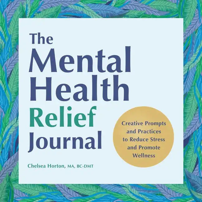 The Mental Health Relief Journal: Creative Prompts and Practices to Reduce Stress and Promote Wellness - Paperback