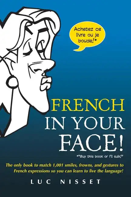 French in Your Face!: 1,001 Smiles, Frowns, Laughs, and Gestures to Get Your Point Across in French - Paperback