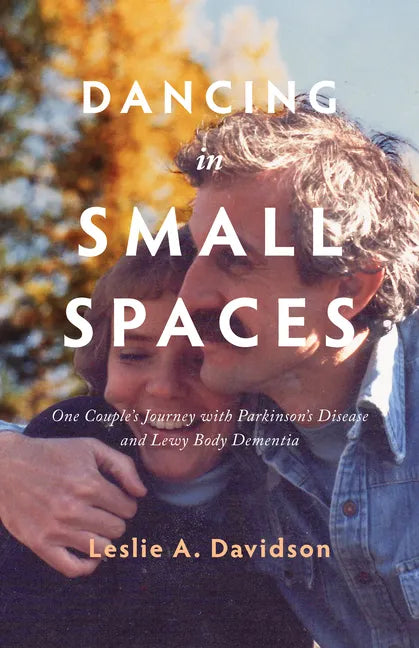 Dancing in Small Spaces: One Couple's Journey with Parkinson's Disease and Lewy Body Dementia - Paperback