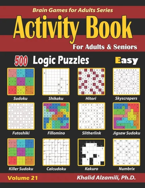 Activity Book for Adults & Seniors: 500 Easy Logic Puzzles (Sudoku - Fillomino - Kakuro - Futoshiki - Hitori - Slitherlink - Killer Sudoku - Calcudoku - Paperback