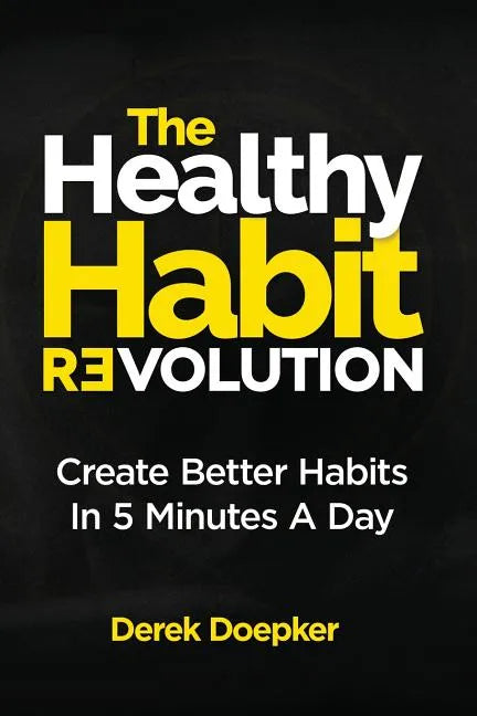 The Healthy Habit Revolution: Create Better Habits in 5 Minutes a Day - Paperback