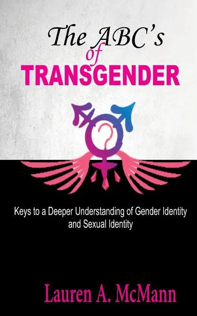 The ABC's of Transgender: Keys to a Deeper Understanding of Gender identity and Sexual Identity - Paperback