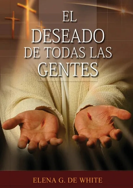 El Deseado de Todas las Gentes: (Historia de la Redención, cristología adventista, Comentario Histórico de los Evangelios y Eventos de los últimos día - Paperback
