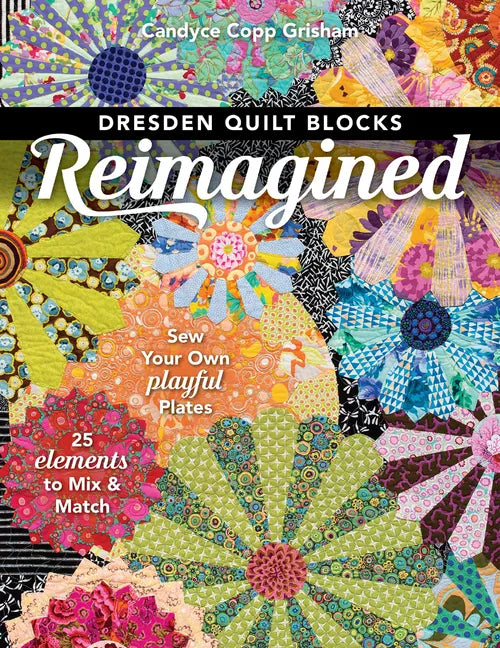 Dresden Quilt Blocks Reimagined: Sew Your Own Playful Plates; 25 Elements to Mix & Match - Paperback