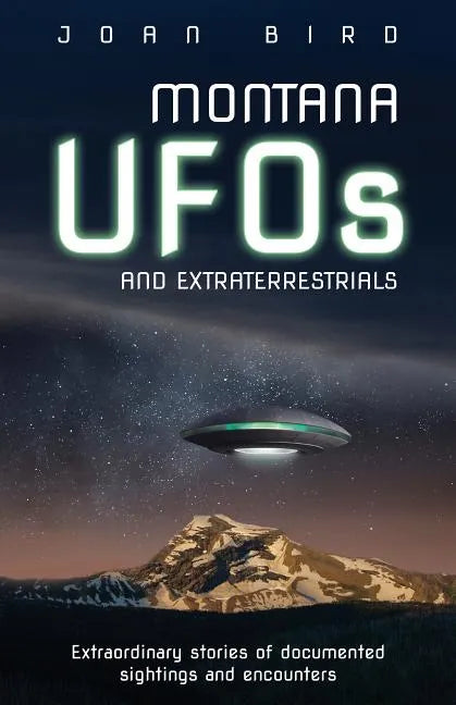 Montana UFOs and Extraterrestrials: Extraordinary Stories of Documented Sightings and Encounters - Paperback