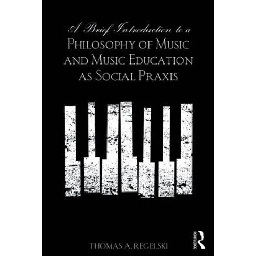 A Brief Introduction to A Philosophy of Music and Music Education as Social Praxis - Paperback