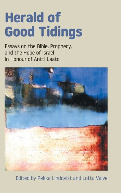 Herald of Good Tidings: Essays on the Bible, Prophecy, and the Hope of Israel in Honour of Antti Laato - Hardcover