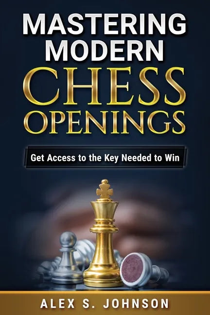 Mastering Modern Chess Openings: Get Access to the Key Needed to Win - Paperback