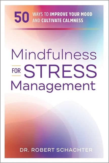Mindfulness for Stress Management: 50 Ways to Improve Your Mood and Cultivate Calmness - Paperback