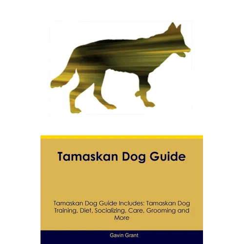Tamaskan Dog Guide Tamaskan Dog Guide Includes: Tamaskan Dog Training, Diet, Socializing, Care, Grooming, Breeding and More - Paperback