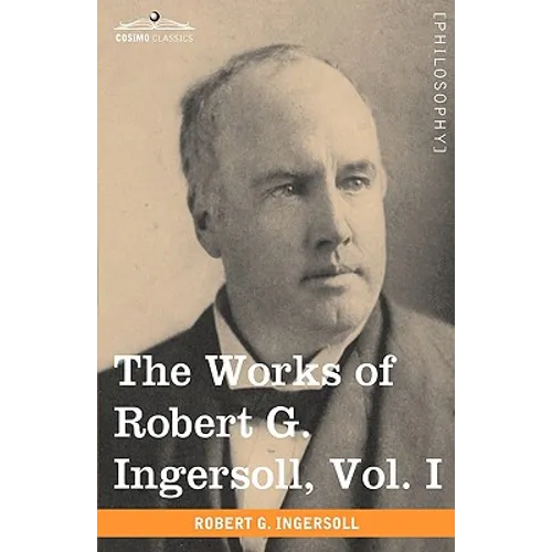 The Works of Robert G. Ingersoll, Vol. I (in 12 Volumes) - Hardcover