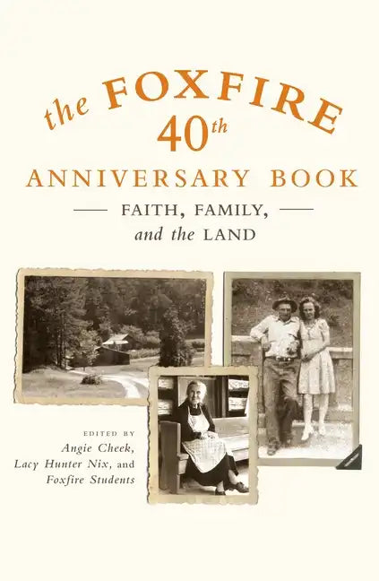The Foxfire 40th Anniversary Book: Faith, Family, and the Land - Paperback