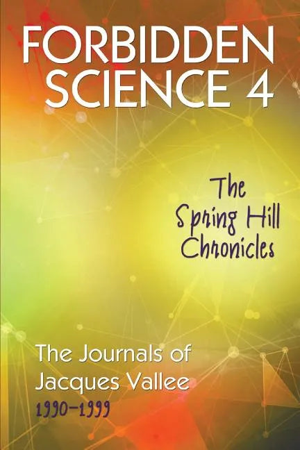Forbidden Science 4: The Spring Hill Chronicles, The Journals of Jacques Vallee 1990-1999 - Paperback