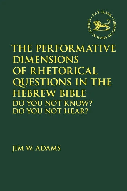 The Performative Dimensions of Rhetorical Questions in the Hebrew Bible: Do You Not Know? Do You Not Hear? - Paperback